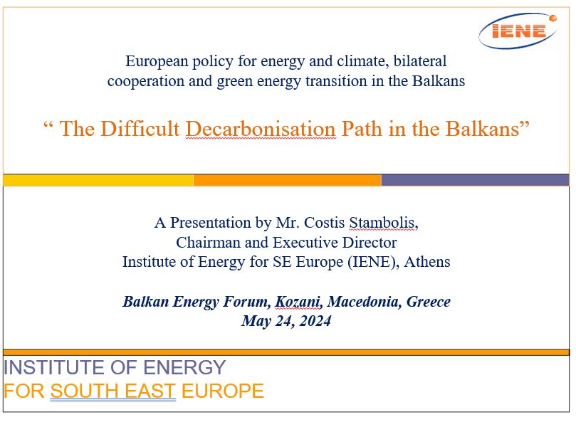 The Difficult Decarbonisation Path in the Balkans-A Presentation by Mr. Costis Stambolis,  Chairman and Executive Director Institute of Energy for SE Europe (IENE) - Balkan Energy Forum, Kozani, Macedonia, Greece May 24, 2024