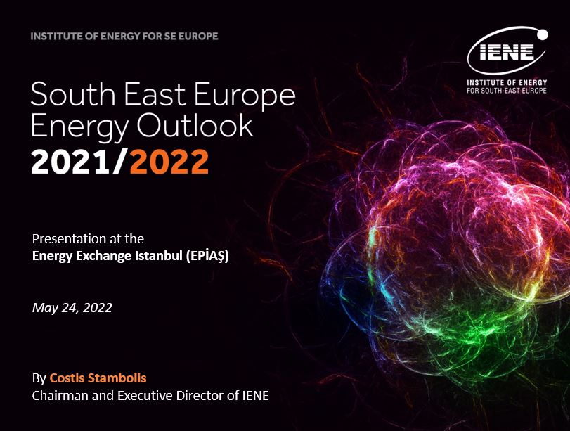 South East Europe Energy Outlook 2021/2022 - Presentation at the  Energy Exchange Istanbul (EPİAŞ), by Costis Stambolis, Chairman and Executive Director of IENE