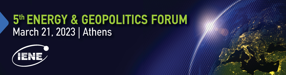IENE’s 5th Energy and Geopolitics Forum to Cover Global and Regional Developments 