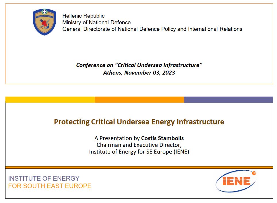 Conference on “Critical Undersea Infrastructure” Athens, November 03, 2023, A Presentation by Costis Stambolis Chairman and Executive Director, Institute of Energy for SE Europe (IENE)